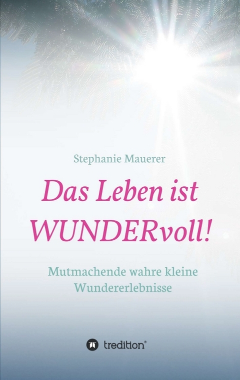 Das Leben ist WUNDERvoll! - Stephanie Mauerer