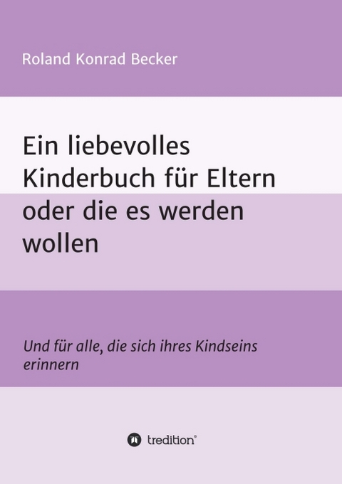 Ein liebevolles Kinderbuch f&uuml;r Eltern oder die es werden wollen - Roland Becker