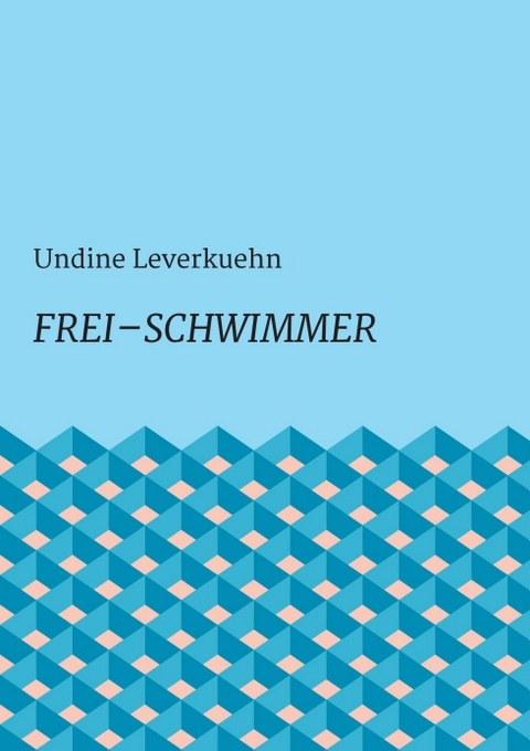 Frei &ndash; Schwimmer - Undine Leverkuehn