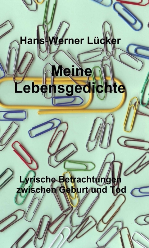 Meine Lebensgedichte - Hans-Werner L&uuml;cker