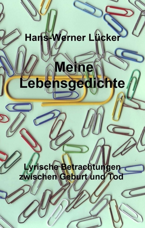 Meine Lebensgedichte - Hans-Werner L&uuml;cker