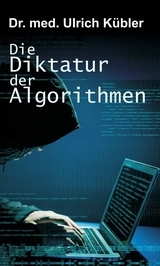 Die Diktatur der Algorithmen - Ulrich K&uuml;bler