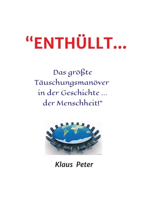 &ldquo;ENTH&Uuml;LLT &hellip; Das gr&ouml;&szlig;te T&auml;uschungsman&ouml;ver in der Geschichte ... der Menschheit!&rdquo; - Klaus Peter