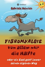 Fibromyalgie Von allem nur die H&auml;lfte oder ein Esel geht immer seinen eigenen Weg - Gabriele Heinrich
