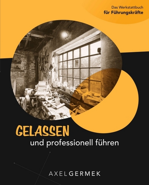 Gelassen und professionell f&uuml;hren - Axel Germek