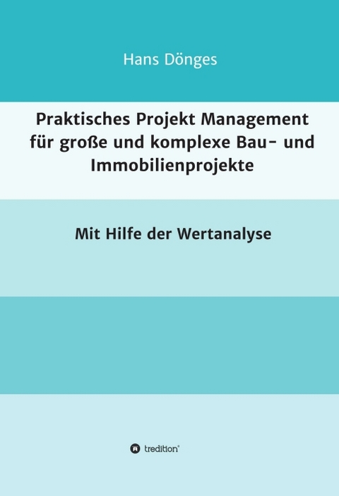 Praktisches Projekt Management f&uuml;r gro&szlig;e und komplexe Bau- und Immobilienprojekte - Hans D&ouml;nges