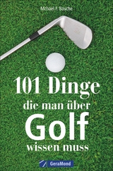 101 Dinge, die man &uuml;ber Golf wissen muss - Michael F. Basche
