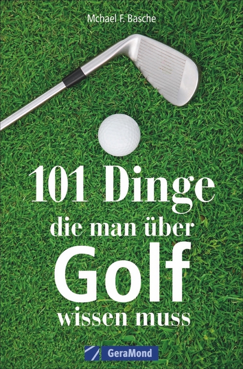 101 Dinge, die man &uuml;ber Golf wissen muss - Michael F. Basche