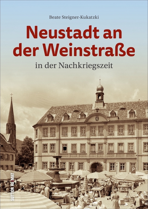 Neustadt an der Weinstra&szlig;e in der Nachkriegszeit - Beate Steigner-Kukatzki