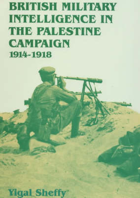 British Military Intelligence in the Palestine Campaign, 1914-1918 -  Yigal Sheffy