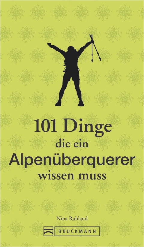 101 Dinge, die ein Alpen&uuml;berquerer wissen muss - Nina Ruhland