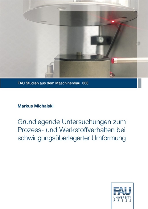 Grundlegende Untersuchungen zum Prozess- und Werkstoffverhalten bei schwingungs&uuml;berlagerter Umformung - Markus Michalski