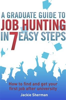 Graduate Guide to Job Hunting in Seven Easy Steps -  Jackie Sherman