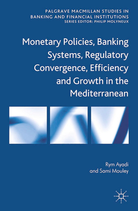 Monetary Policies, Banking Systems, Regulatory Convergence, Efficiency and Growth in the Mediterranean -  R. Ayadi,  S. Mouley