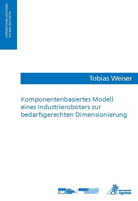 Komponentenbasiertes Modell eines Industrieroboters zur bedarfsgerechten Dimensionierung - Tobias Weiser