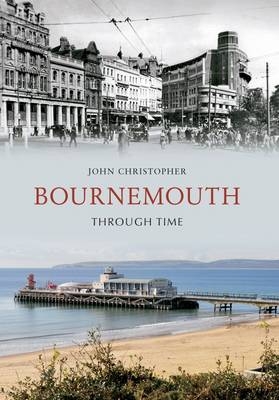 Bournemouth Through Time -  John Christopher