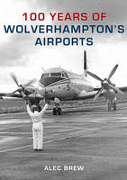 100 Years of Wolverhampton''s Airports -  Alec Brew