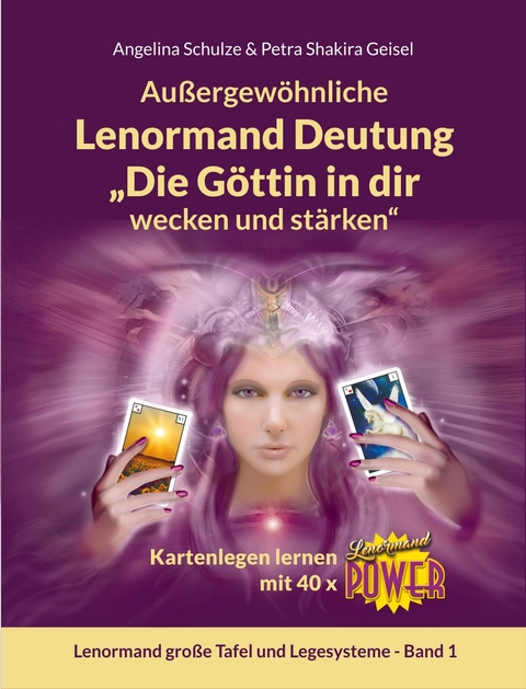 Au&szlig;ergew&ouml;hnliche Lenormand Deutung &bdquo;Die G&ouml;ttin in dir wecken und st&auml;rken&ldquo; - Angelina Schulze, Petra Shakira Geisel