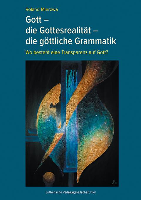 Gott &ndash; die Gottesrealit&auml;t &ndash; die g&ouml;ttliche Grammatik - Roland Mierzwa