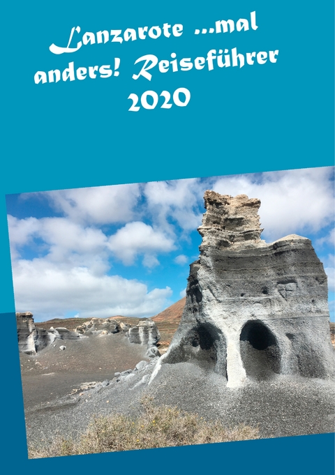 Lanzarote ...mal anders! Reisef&uuml;hrer 2020 - Andrea M&uuml;ller
