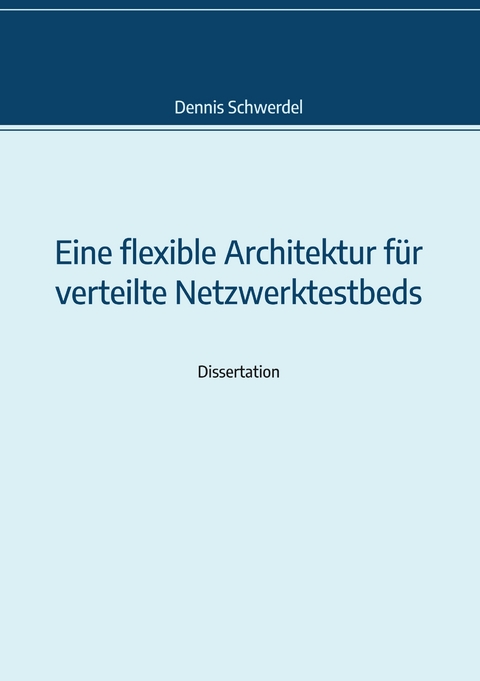 Eine flexible Architektur für verteilte Netzwerktestbeds - Dennis Schwerdel