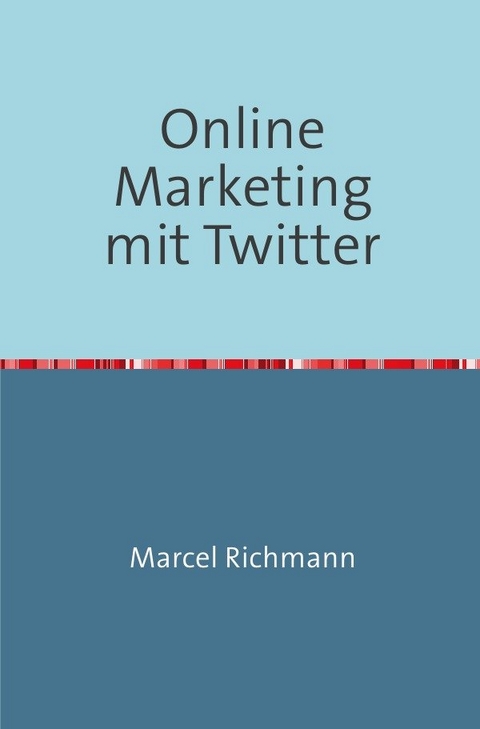 Taschenb&uuml;cher f&uuml;r Wissen und Praxis / Online Marketing mit Twitter - Marcel Richmann