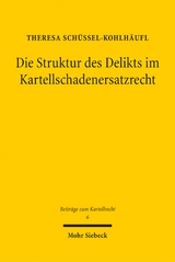 Die Struktur des Delikts im Kartellschadenersatzrecht - Theresa Sch&uuml;ssel-Kohlh&auml;ufl