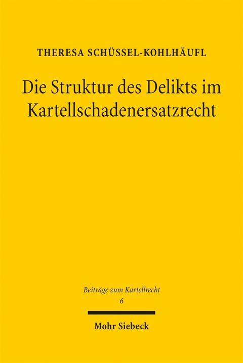 Die Struktur des Delikts im Kartellschadenersatzrecht - Theresa Sch&uuml;ssel-Kohlh&auml;ufl