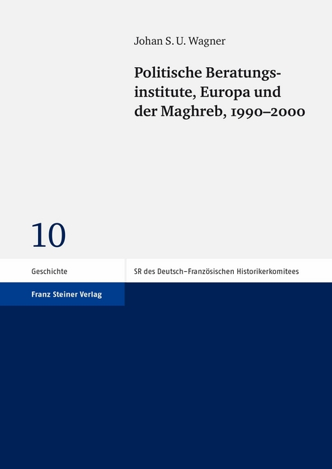 Politische Beratungsinstitute, Europa und der Maghreb, 1990&ndash;2000 -  Johan S. U. Wagner