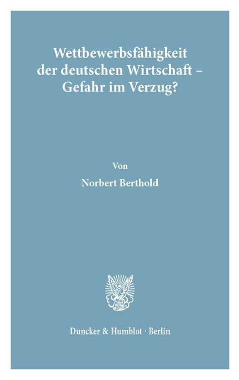 Wettbewerbsf&auml;higkeit der deutschen Wirtschaft - Gefahr im Verzug? - Norbert Berthold