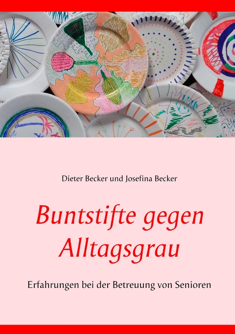 Buntstifte gegen Alltagsgrau - Dieter Becker, Josefina Becker