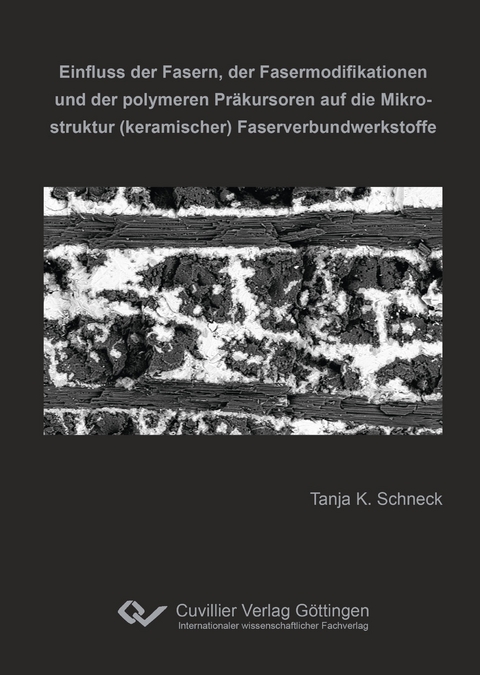 Einfluss der Fasern, der Fasermodifikationen und der polymeren Pr&auml;kursoren auf die Mikrostruktur (keramischer) Faserverbundwerkstoffe - Tanja K. Schneck
