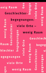 Geschlechterbegegnungen: viele Orte – wenig Raum - Rohr, Elisabeth; van Gisteren, Ludger