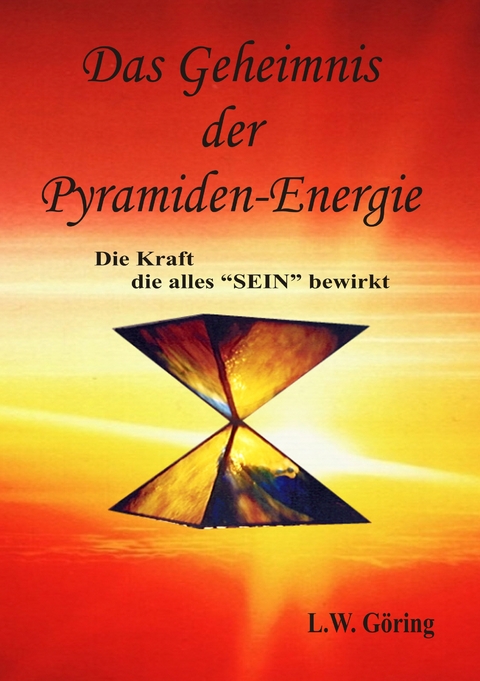 Das Geheimnis der Pyramiden-Energie - L.W. G&ouml;ring