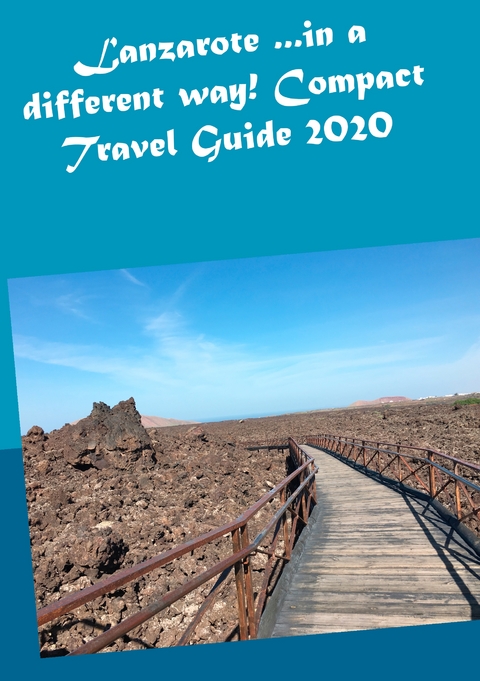 Lanzarote ...in a different way! Compact Travel Guide 2020 - Andrea M&uuml;ller