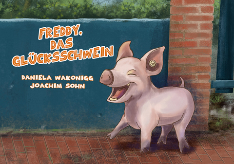 Freddy, das Gl&uuml;cksschwein - Daniela Wakonigg
