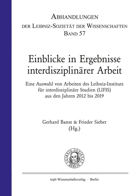 Einblicke in Ergebnisse Interdisziplin&auml;rer Arbeit. Eine Auswahl von Arbeiten des Leibniz-Instituts f&uuml;r interdisziplin&auml;re Studien (LIFIS) aus den Jahren 2012 bis 2019 - 