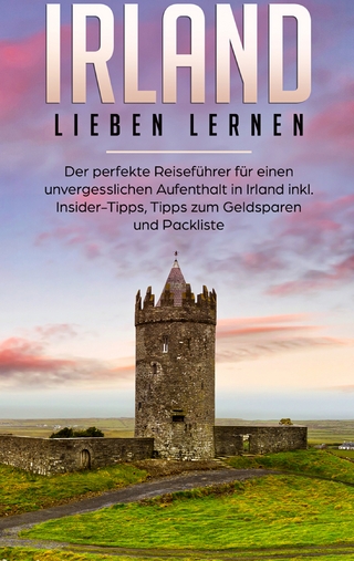 Irland lieben lernen: Der perfekte Reiseführer für einen unvergesslichen Aufenthalt in Irland inkl. Insider-Tipps, Tipps zum Geldsparen und Packliste