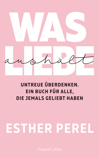 Was Liebe aushält. Untreue überdenken. Ein Buch für alle, die jemals geliebt haben