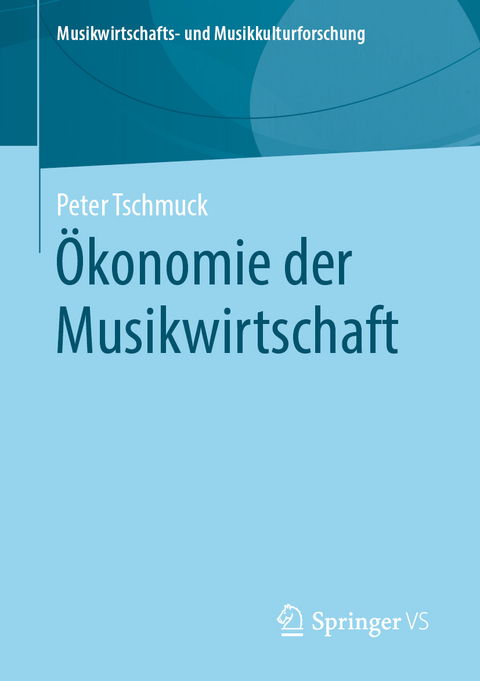 &Ouml;konomie der Musikwirtschaft - Peter Tschmuck