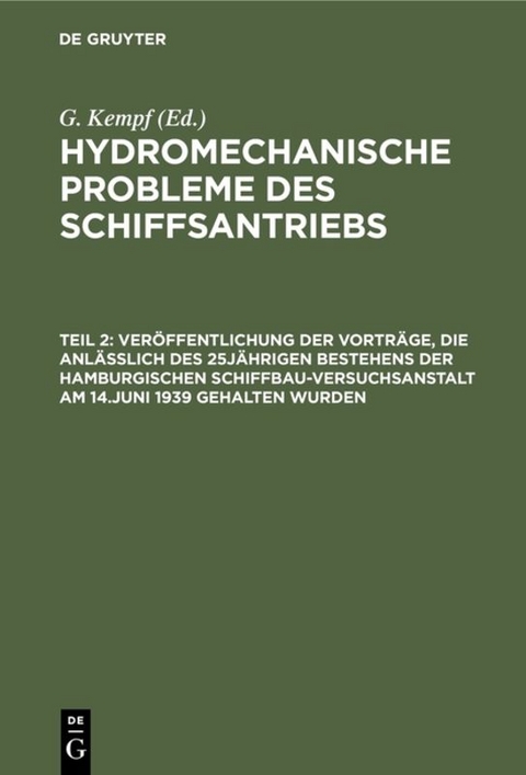 Hydromechanische Probleme des Schiffsantriebs / Ver&ouml;ffentlichung der Vortr&auml;ge, die anl&auml;&szlig;lich des 25j&auml;hrigen Bestehens der Hamburgischen Schiffbau-Versuchsanstalt am 14.Juni 1939 gehalten wurden - 