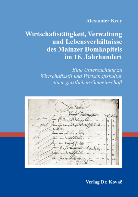 Wirtschaftst&auml;tigkeit, Verwaltung und Lebensverh&auml;ltnisse des Mainzer Domkapitels im 16. Jahrhundert - Alexander Krey
