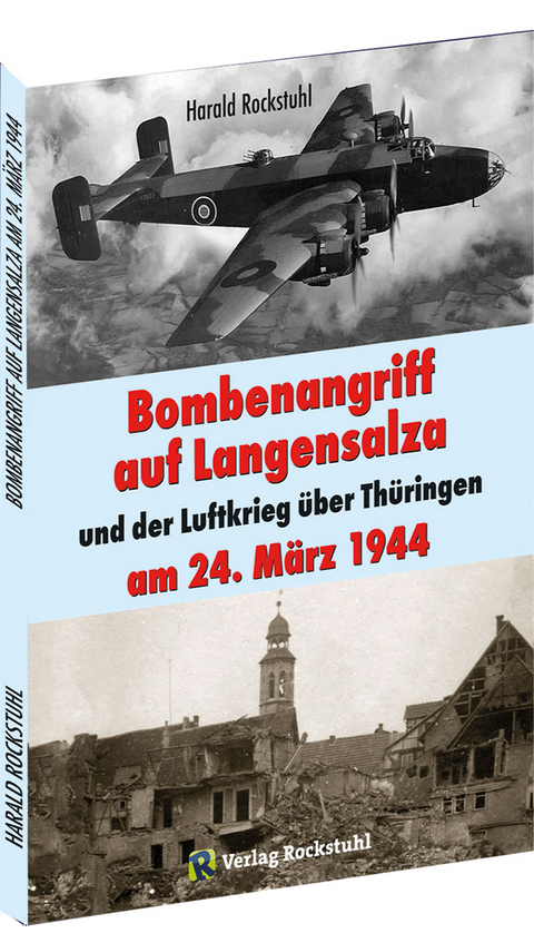 Bombenangriff auf Langensalza und der Luftkrieg &uuml;ber Th&uuml;ringen am 24. M&auml;rz 1944 - Harald Rockstuhl