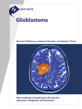 Fast Facts: Glioblastoma - Mair&eacute;ad McNamara, Sebastian Brandner, Stefanie C. Thust