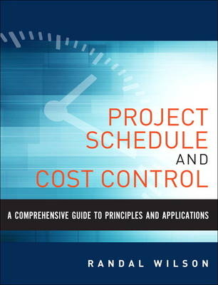 Comprehensive Guide to Project Management Schedule and Cost Control, A -  Randal Wilson
