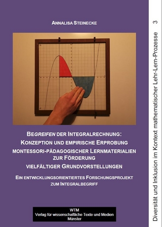 Begreifen der Integralrechnung: Konzeption und empirische Erprobung montessori-pädagogischer Lernmaterialien zur Förderung vielfältiger Grundvorstellungen
