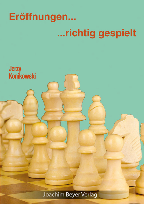 Er&ouml;ffnungen - richtig gespielt - Jerzy Konikowski