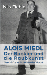 Alois Miedl. Der Bankier und die Raubkunst - Nils Fiebig