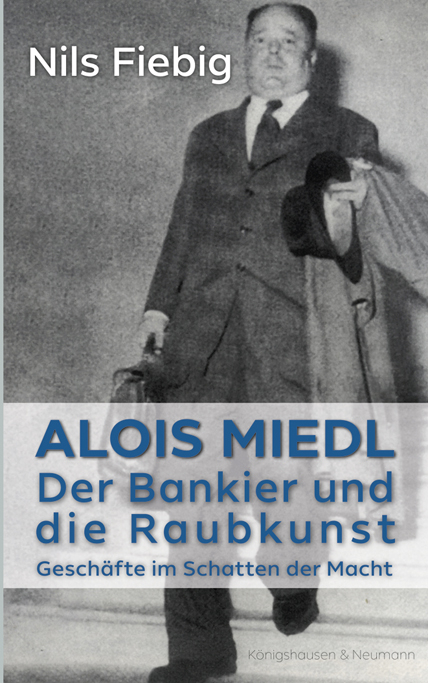 Alois Miedl. Der Bankier und die Raubkunst - Nils Fiebig
