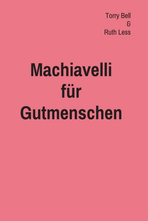 Machiavelli f&uuml;r Gutmenschen - Terry Bell, Ruth Less